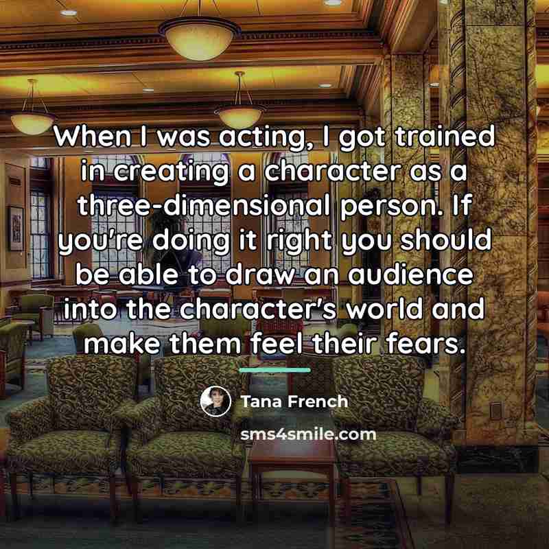 “When I was acting, I got trained in creating a…” quote by Tana French