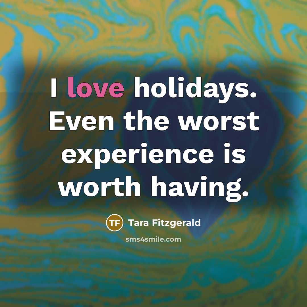 “I love holidays. Even the worst experience is worth having.…” quote by Tara Fitzgerald