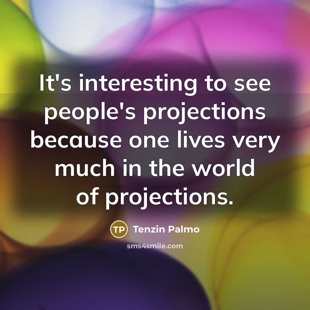 “It's interesting to see people's projections because one lives very…” quote by Tenzin Palmo