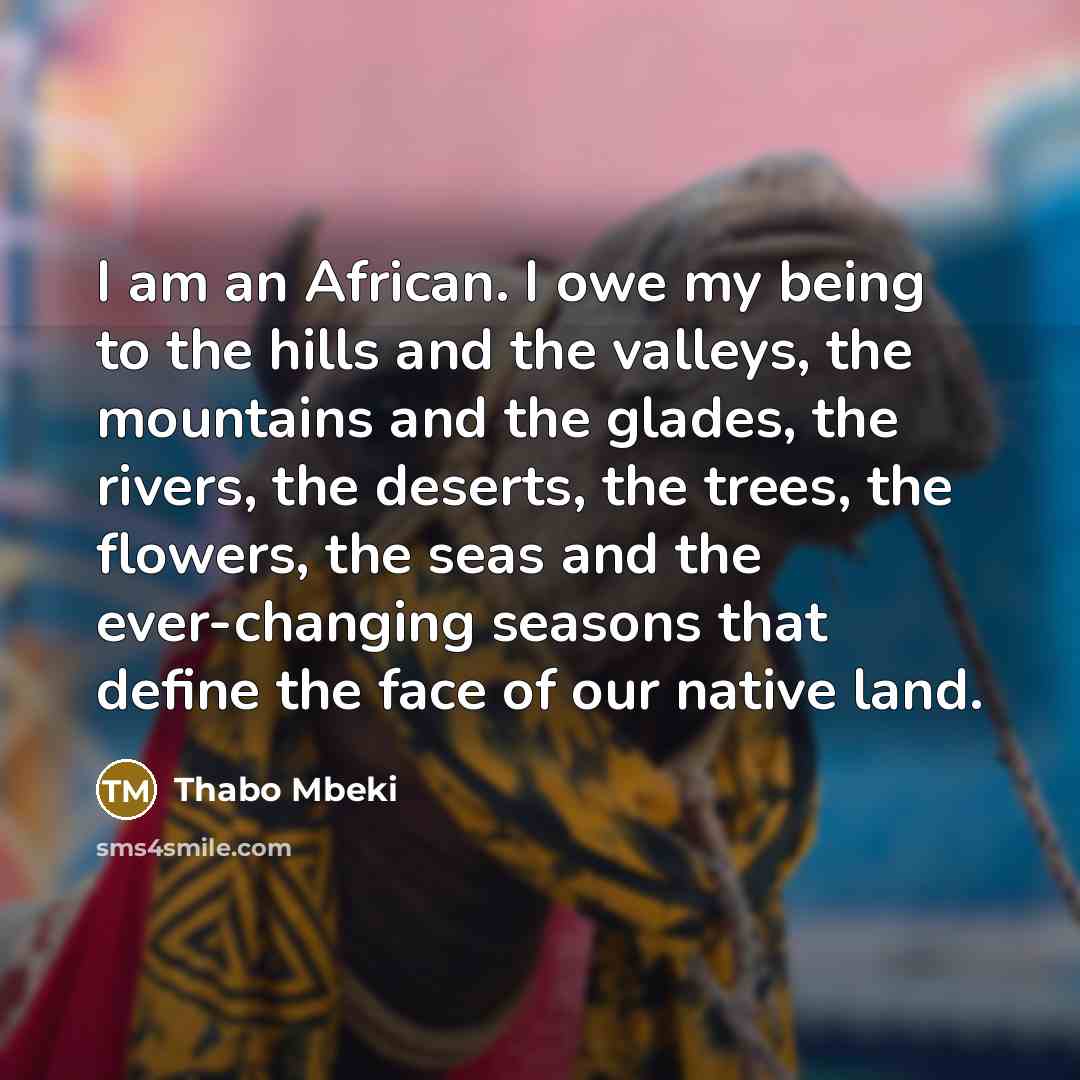 “I am an African. I owe my being to the…” quote by Thabo Mbeki