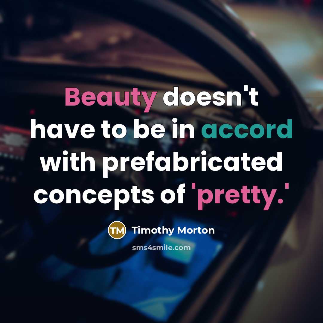 “Beauty doesn't have to be in accord with prefabricated concepts…” quote by Timothy Morton