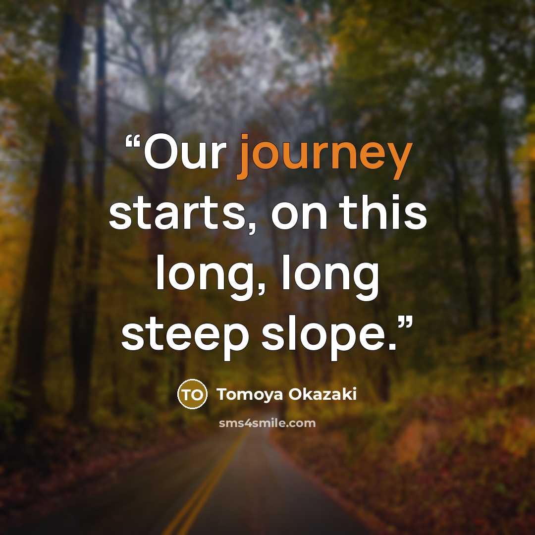 “Our journey starts, on this long, long steep slope.” quote by Tomoya Okazaki