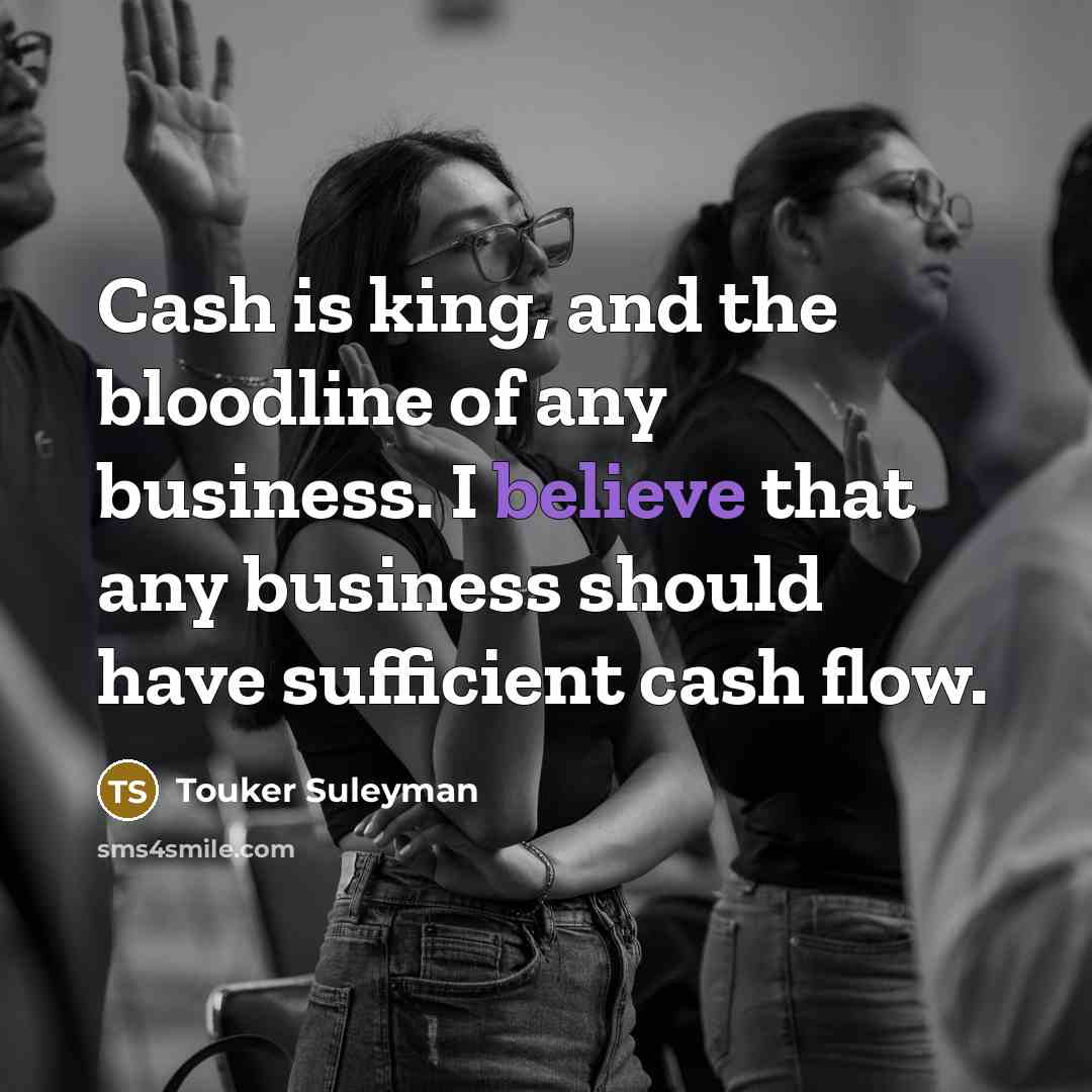 “Cash is king, and the bloodline of any business. I…” quote by Touker Suleyman