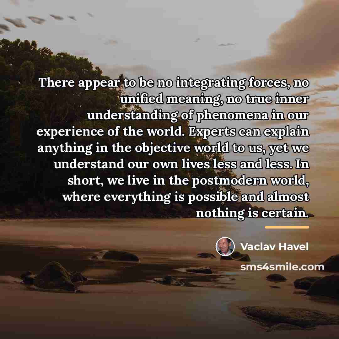 “There appear to be no integrating forces, no unified meaning,…” quote by Vaclav Havel