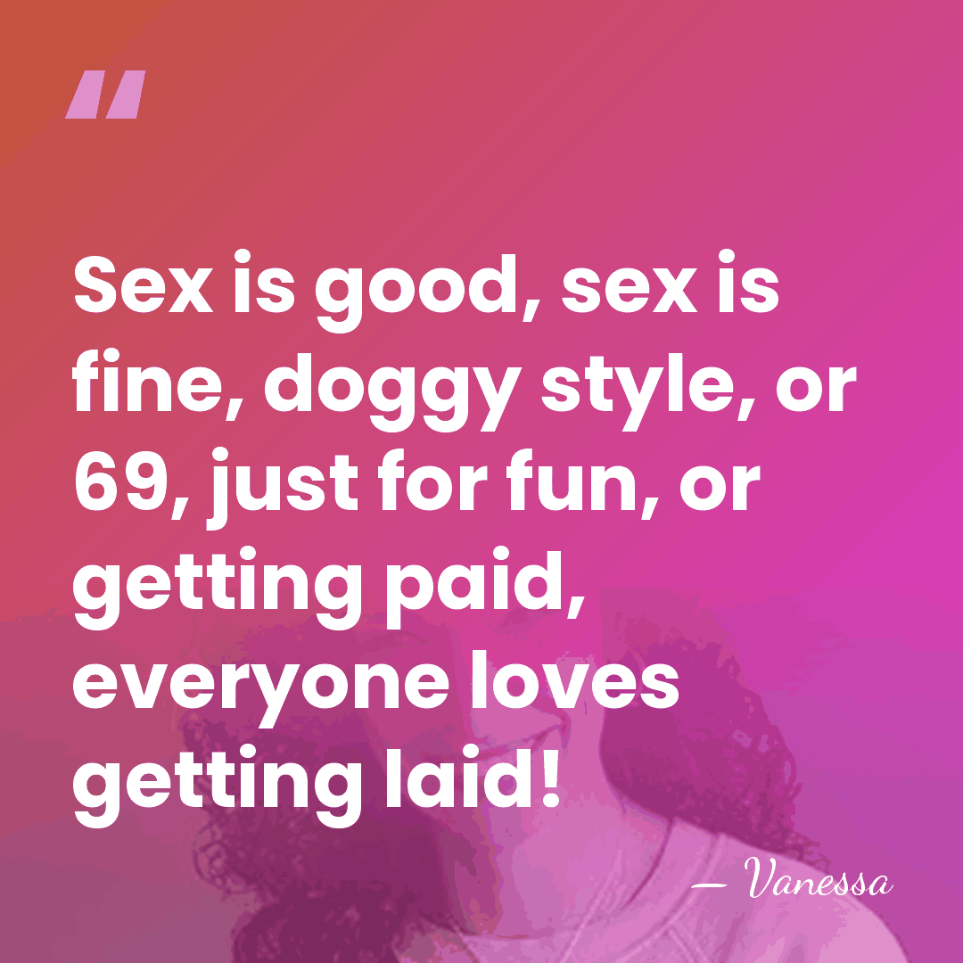 Sex is good, sex is fine, doggy style, or 69, just for&hellip; - Vanessa