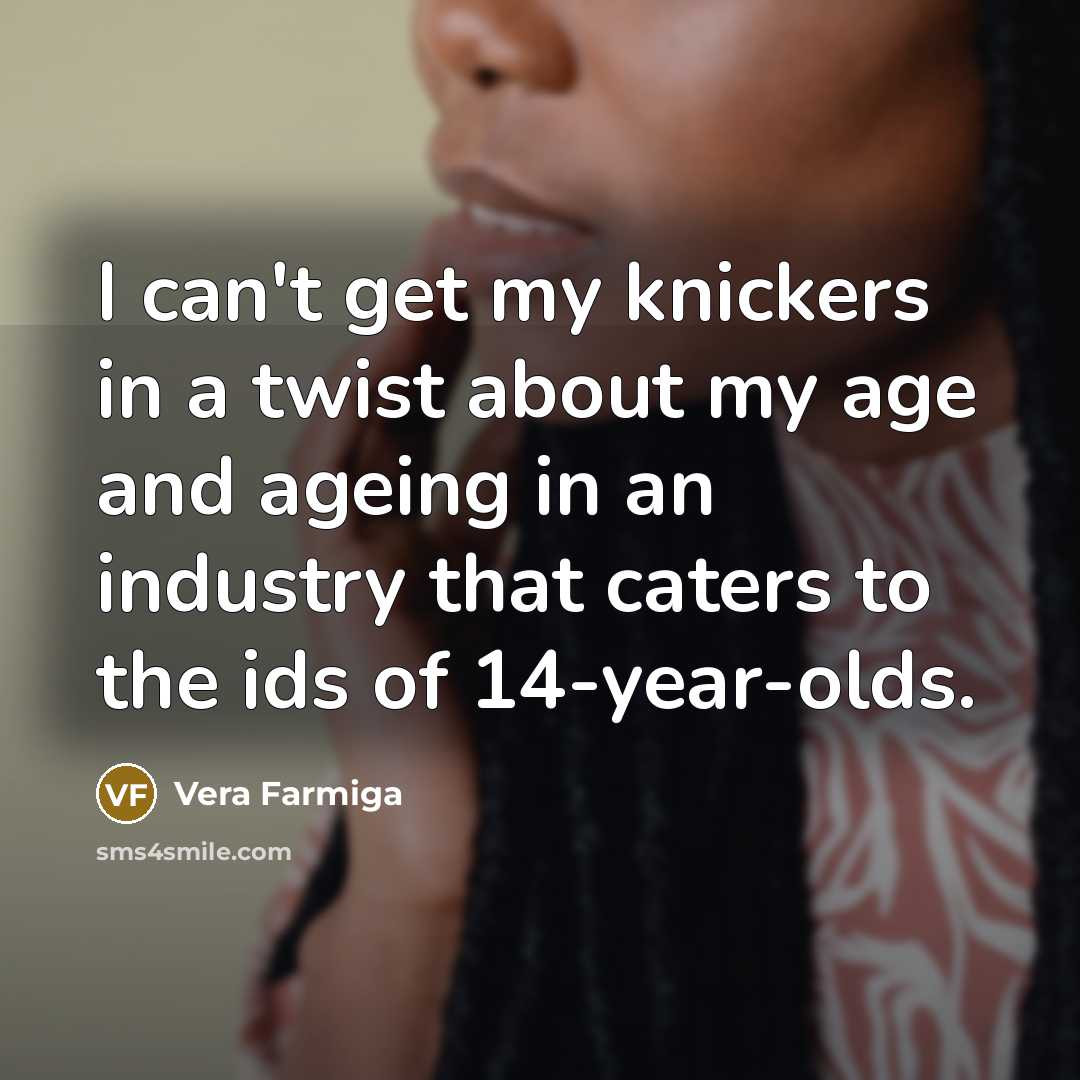 “I can't get my knickers in a twist about my…” quote by Vera Farmiga
