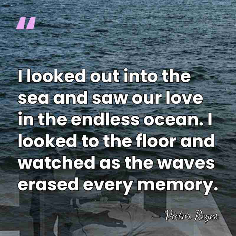 I looked out into the sea and saw our love in the&hellip; - Victor Reyes