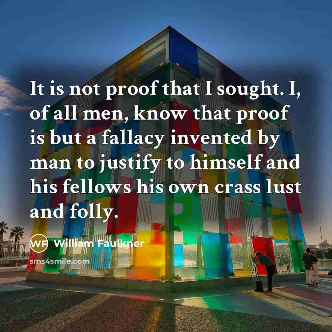 “It is not proof that I sought. I, of all…” quote by William Faulkner