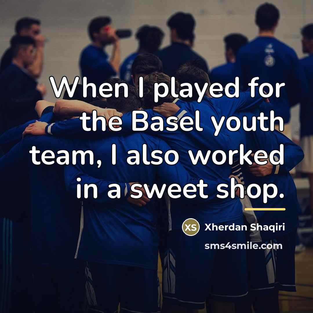 “When I played for the Basel youth team, I also…” quote by Xherdan Shaqiri