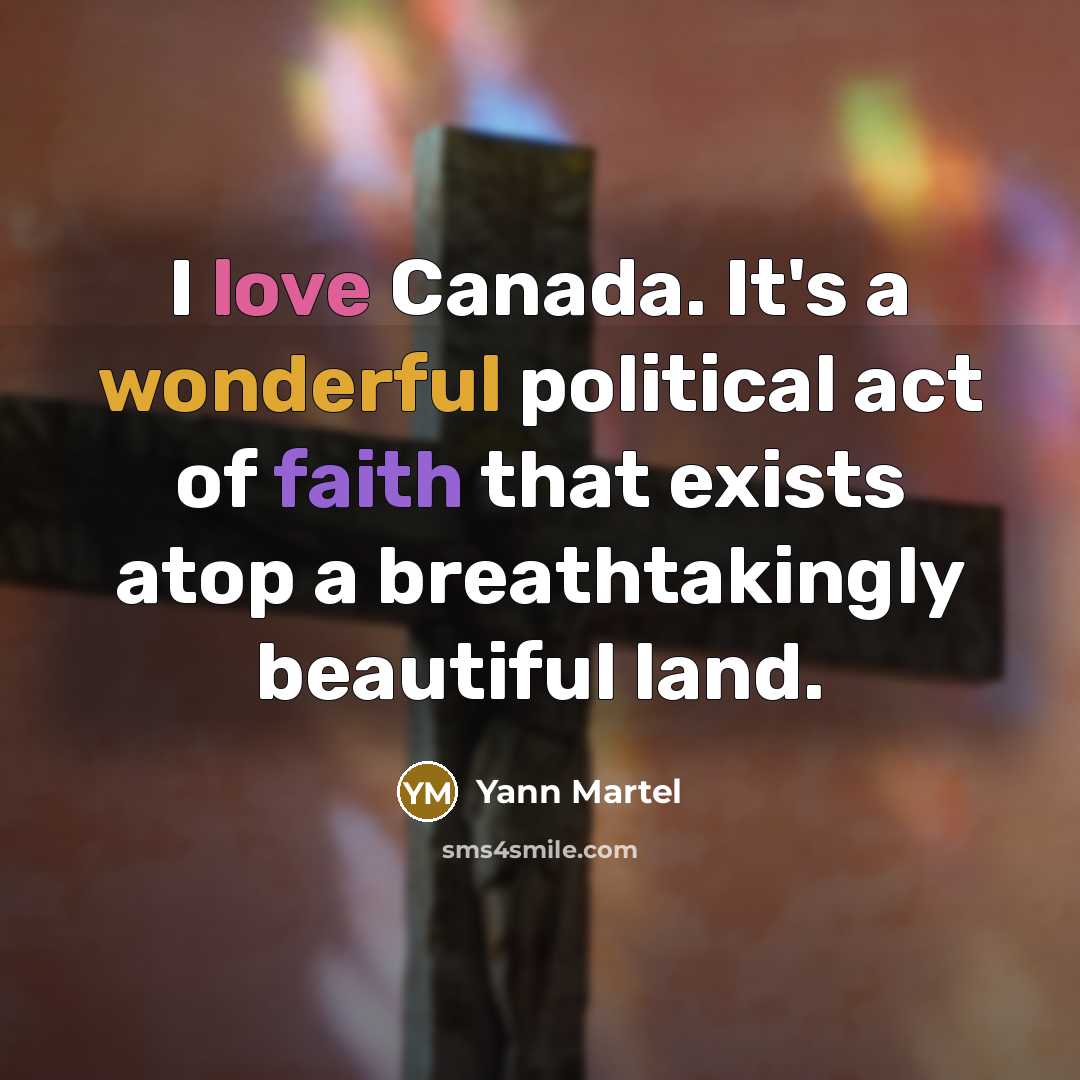 “I love Canada. It's a wonderful political act of faith…” quote by Yann Martel