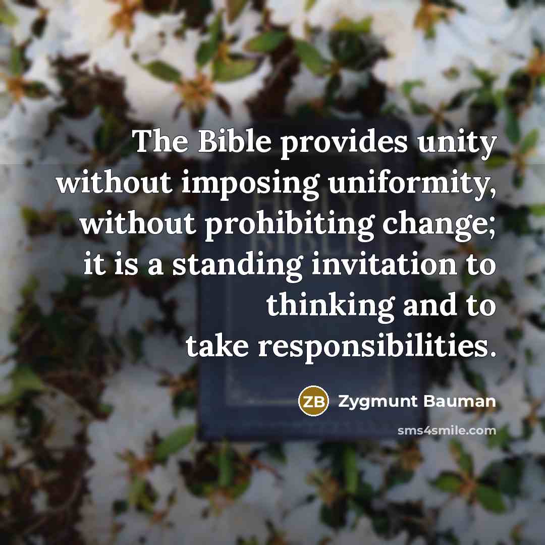 “The Bible provides unity without imposing uniformity, without prohibiting change;…” quote by Zygmunt Bauman