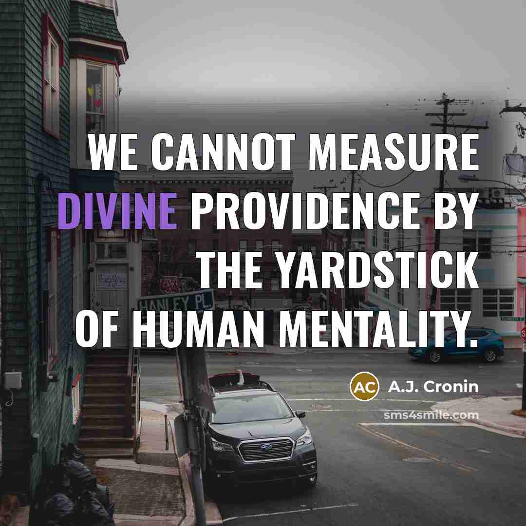 “We cannot measure Divine Providence by the yardstick of human…” quote by A.J. Cronin