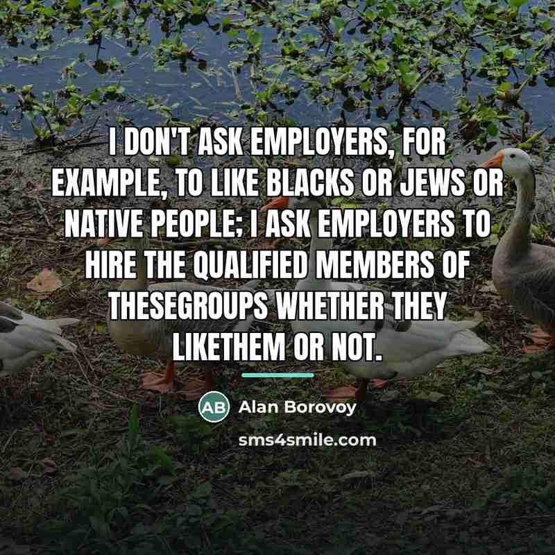 “I don't ask employers, for example, to like blacks or…” quote by Alan Borovoy