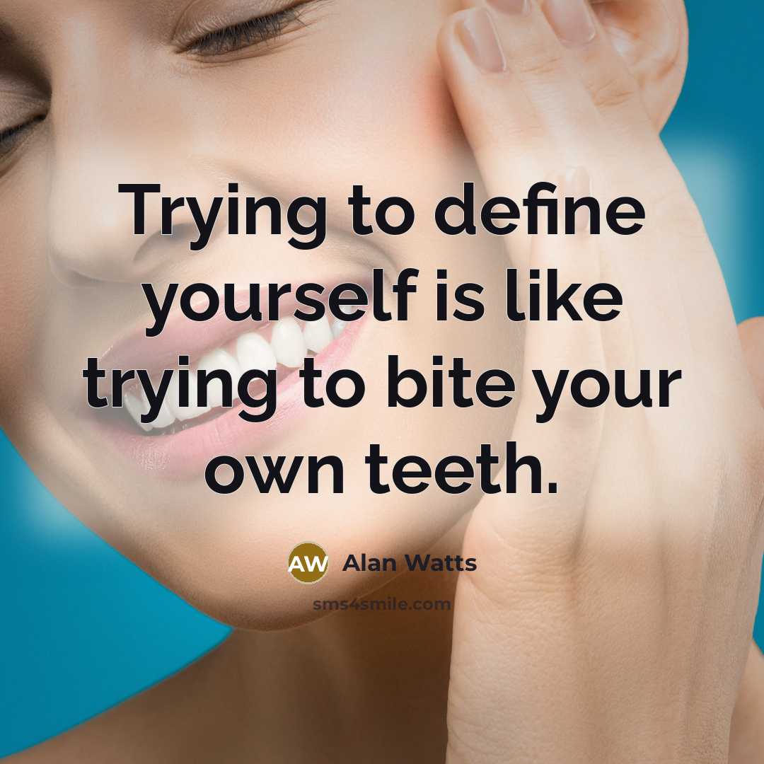 “Trying to define yourself is like trying to bite your own teeth.” quote by Alan Watts