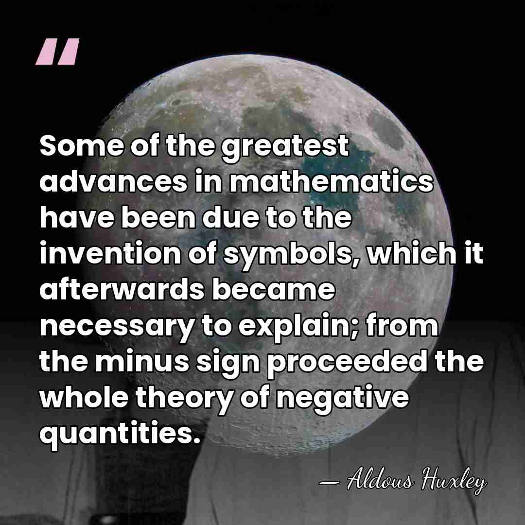 Some of the greatest advances in mathematics have been due to the&hellip; - Aldous Huxley
