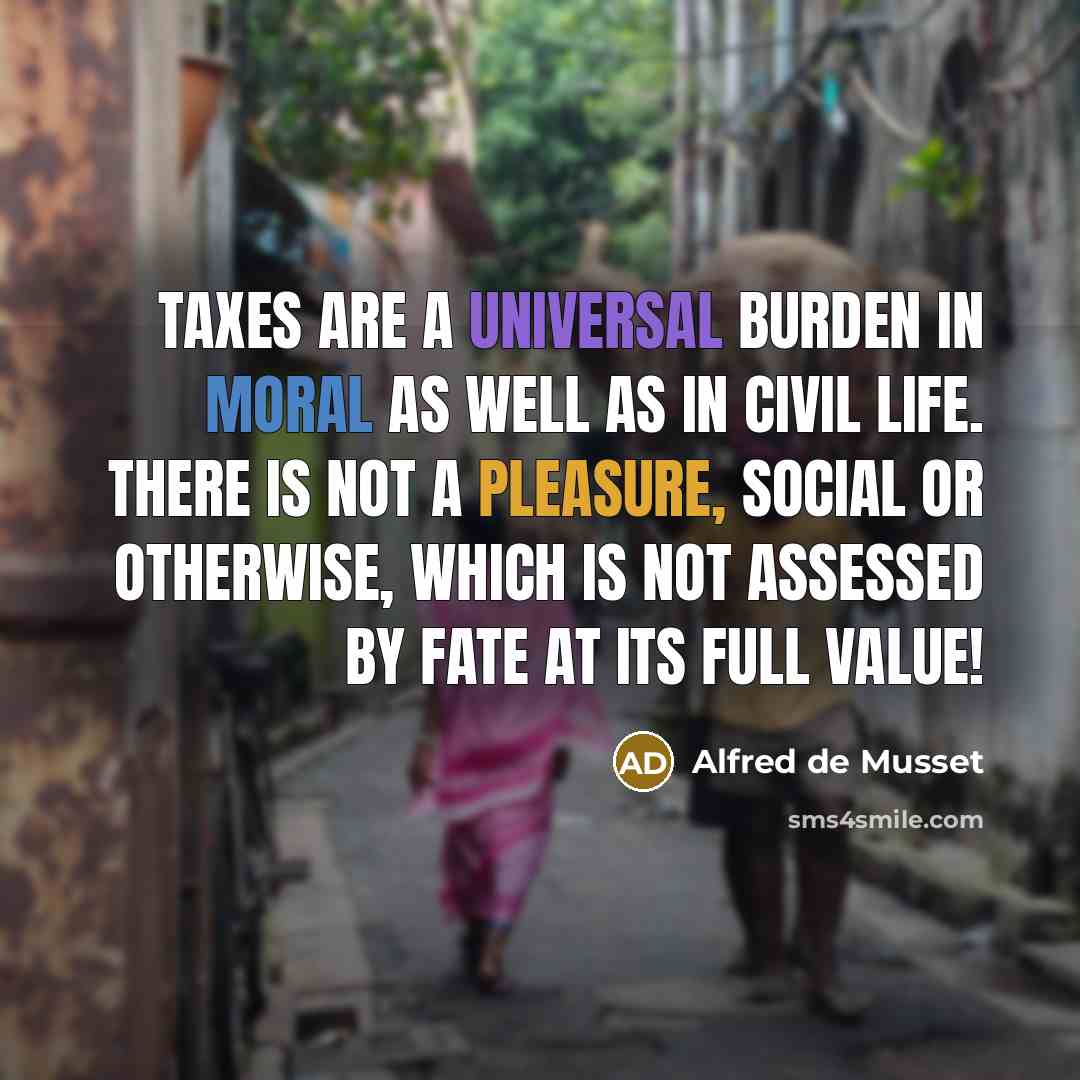 “Taxes are a universal burden in moral as well as…” quote by Alfred de Musset