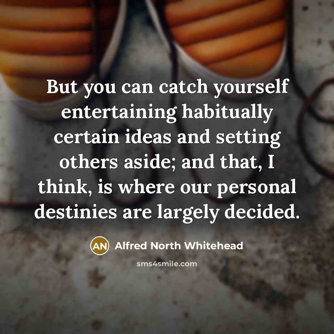 “But you can catch yourself entertaining habitually certain ideas and…” quote by Alfred North Whitehead