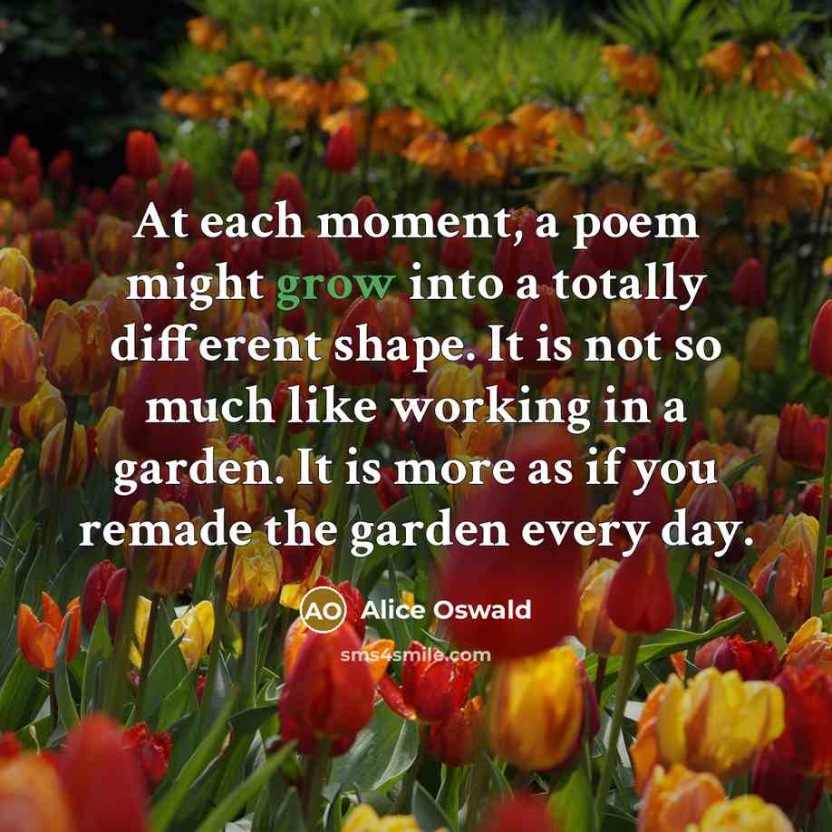 “At each moment, a poem might grow into a totally…” quote by Alice Oswald