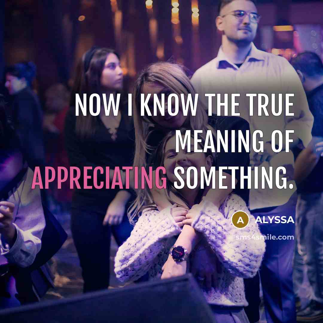 “Now I know the true meaning of APPRECIATING SOMETHING.…” quote by ALYSSA