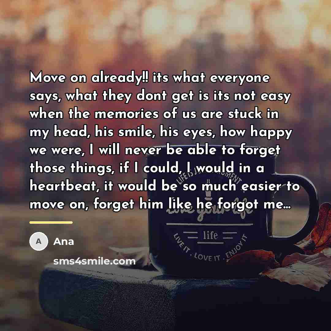 “Move on already!! its what everyone says, what they dont…” quote by Ana