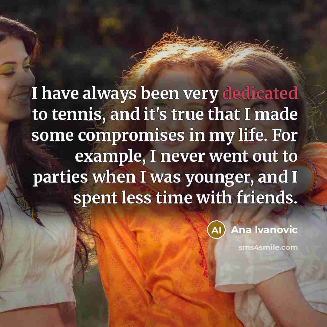 “I have always been very dedicated to tennis, and it's…” quote by Ana Ivanovic