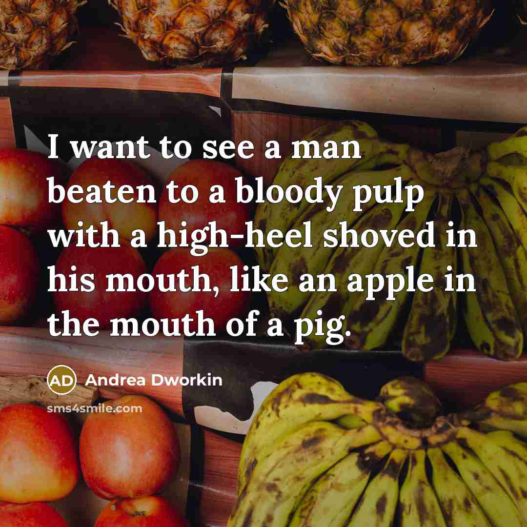 “I want to see a man beaten to a bloody…” quote by Andrea Dworkin