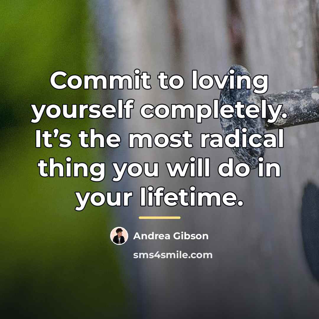 “Commit to loving yourself completely. It’s the most radical thing…” quote by Andrea Gibson
