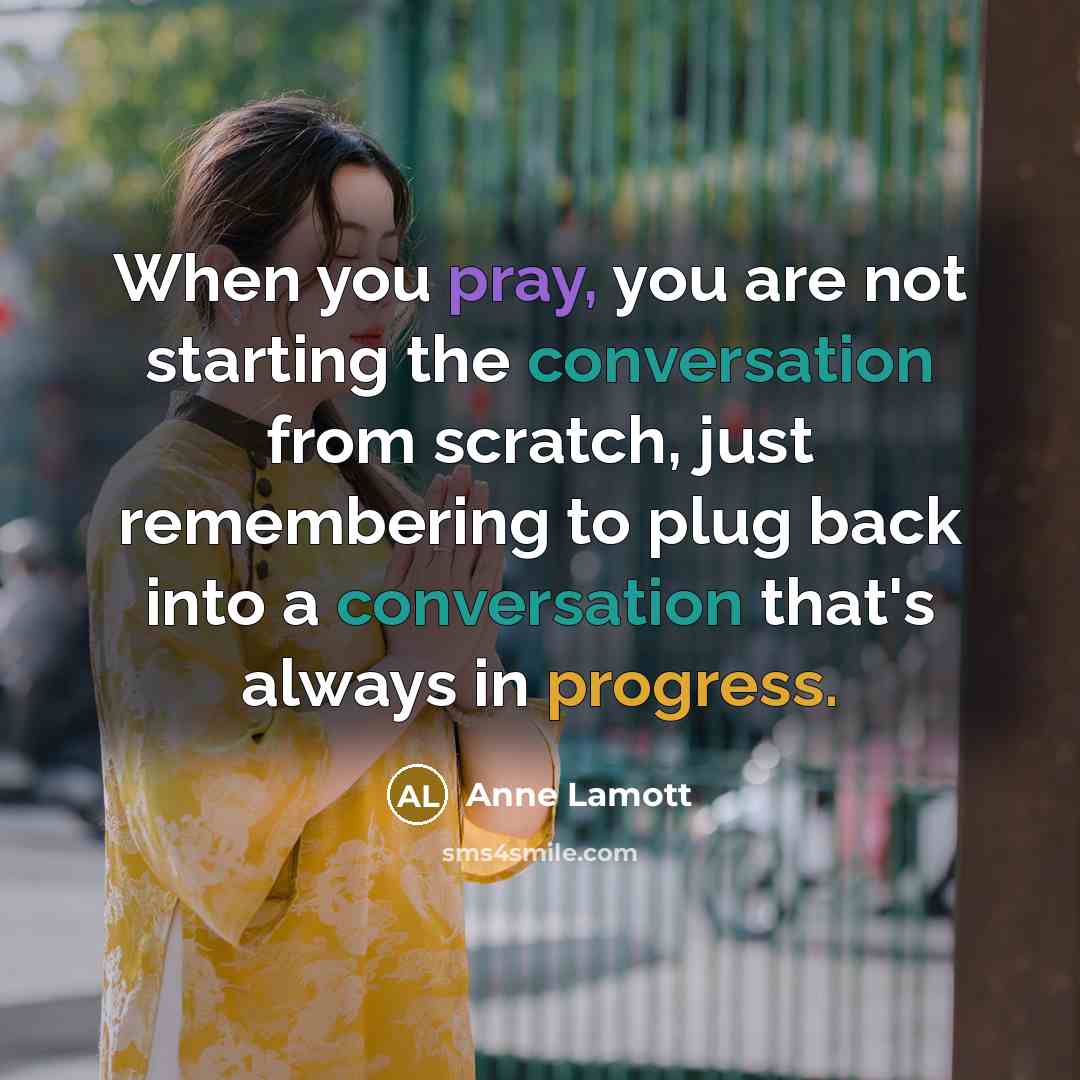 “When you pray, you are not starting the conversation from…” quote by Anne Lamott