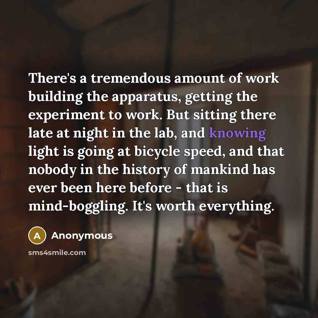 “There's a tremendous amount of work building the apparatus, getting…” quote by Anonymous