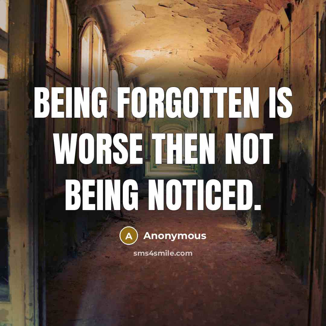 “Being forgotten is worse then not being noticed.…” quote by Anonymous