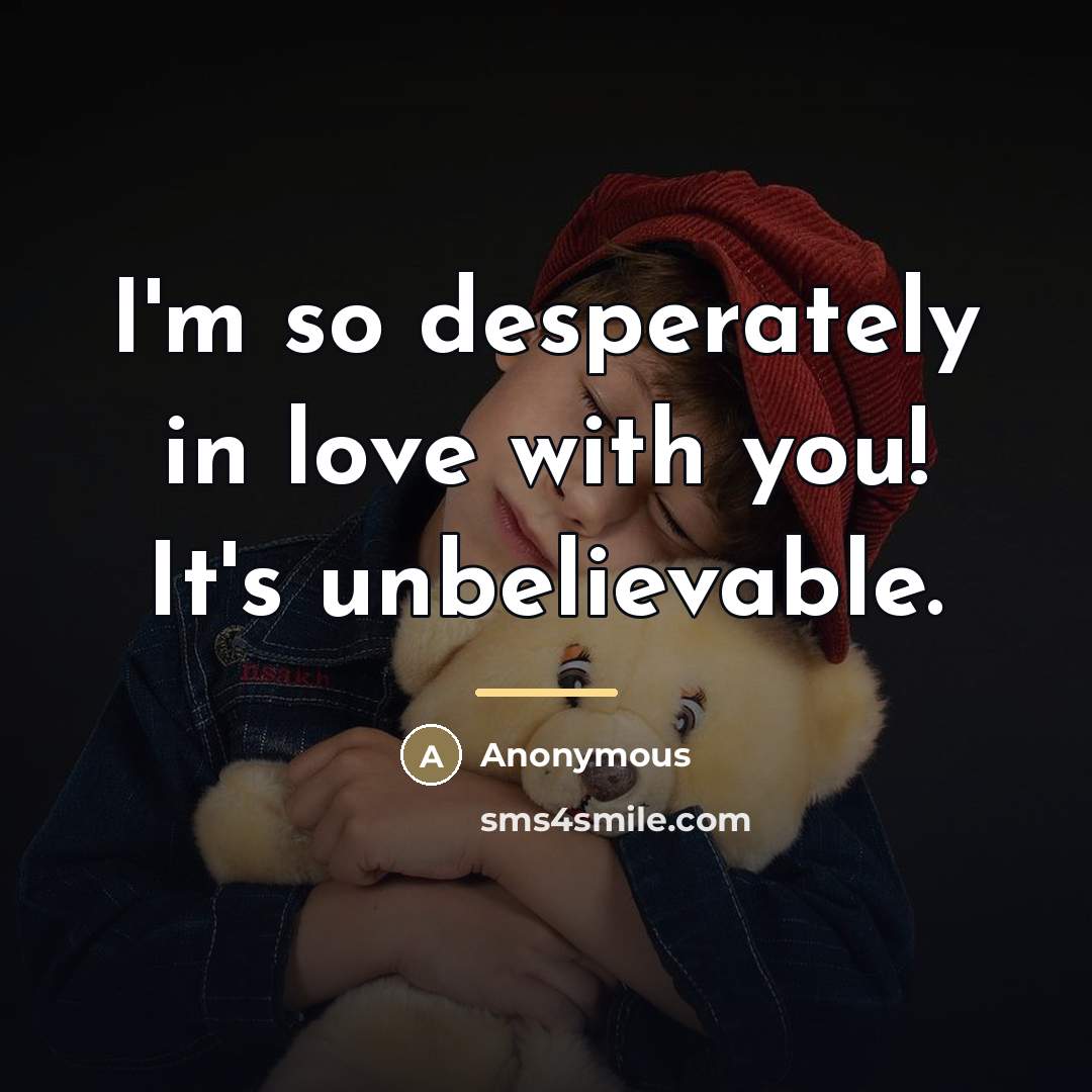 “I'm so desperately in love with you! It's unbelievable.…” quote by Anonymous