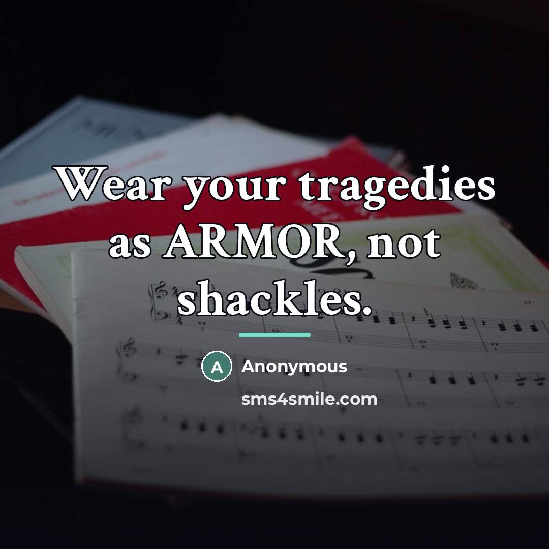 “Wear your tragedies as ARMOR, not shackles.…” quote by Anonymous