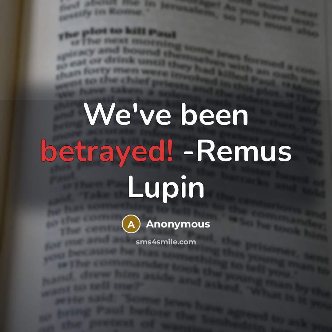 “We've been betrayed! -Remus Lupin” quote by Anonymous