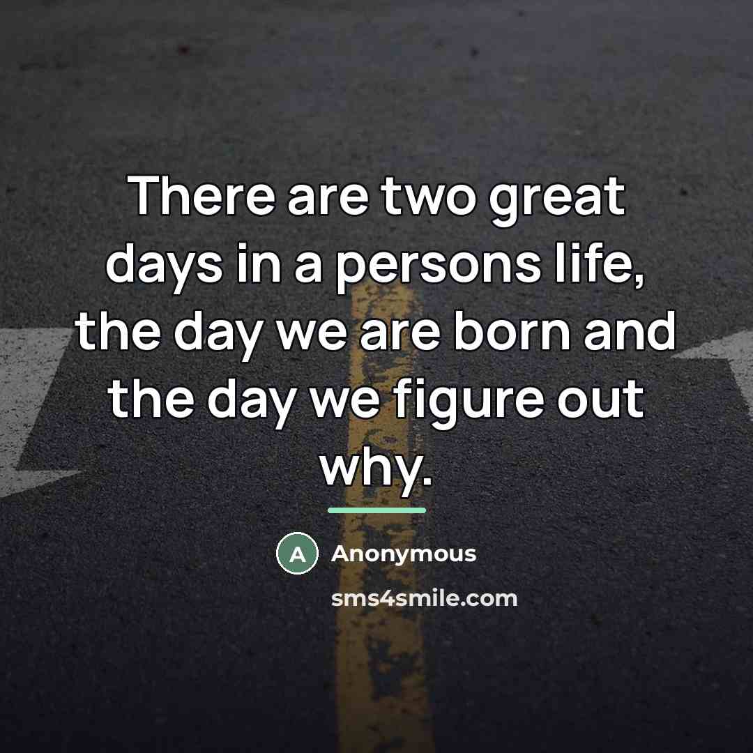 “There are two great days in a persons life, the…” quote by Anonymous