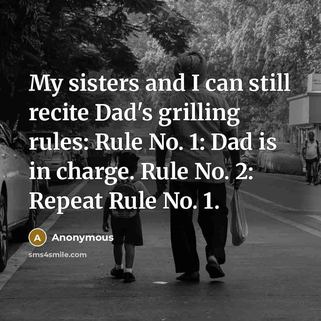 “My sisters and I can still recite Dad's grilling rules: Rule No. 1: Dad is in charge. Rule No. 2: Repeat Rule No. 1.” quote by Anonymous