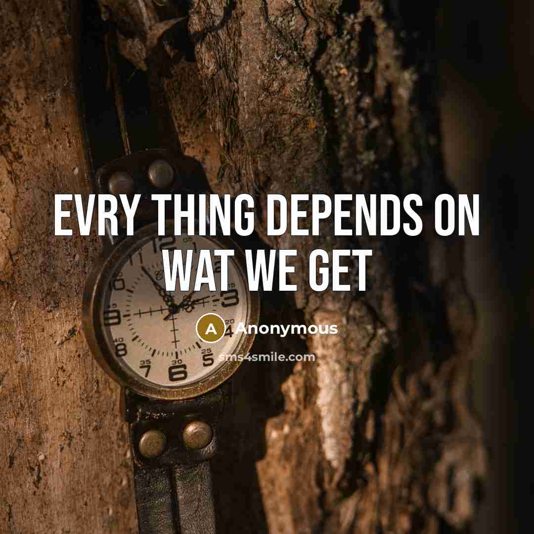 “Evry thing depends on wat we get” quote by Anonymous