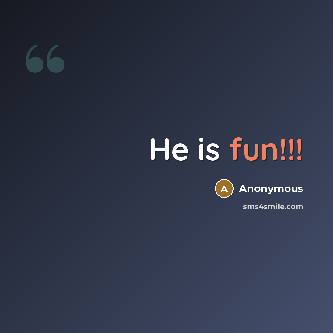 “He is fun!!!” quote by Anonymous
