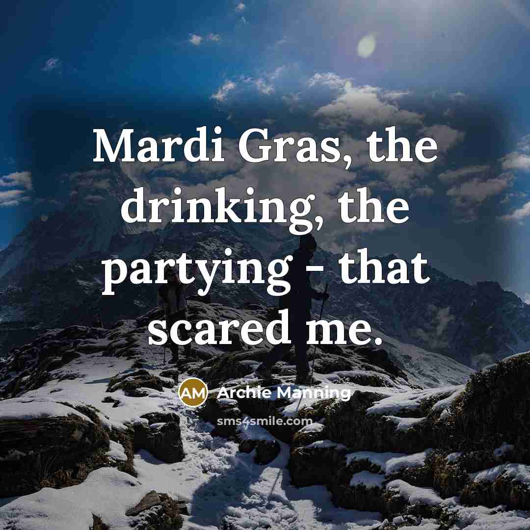 “Mardi Gras, the drinking, the partying - that scared me.…” quote by Archie Manning