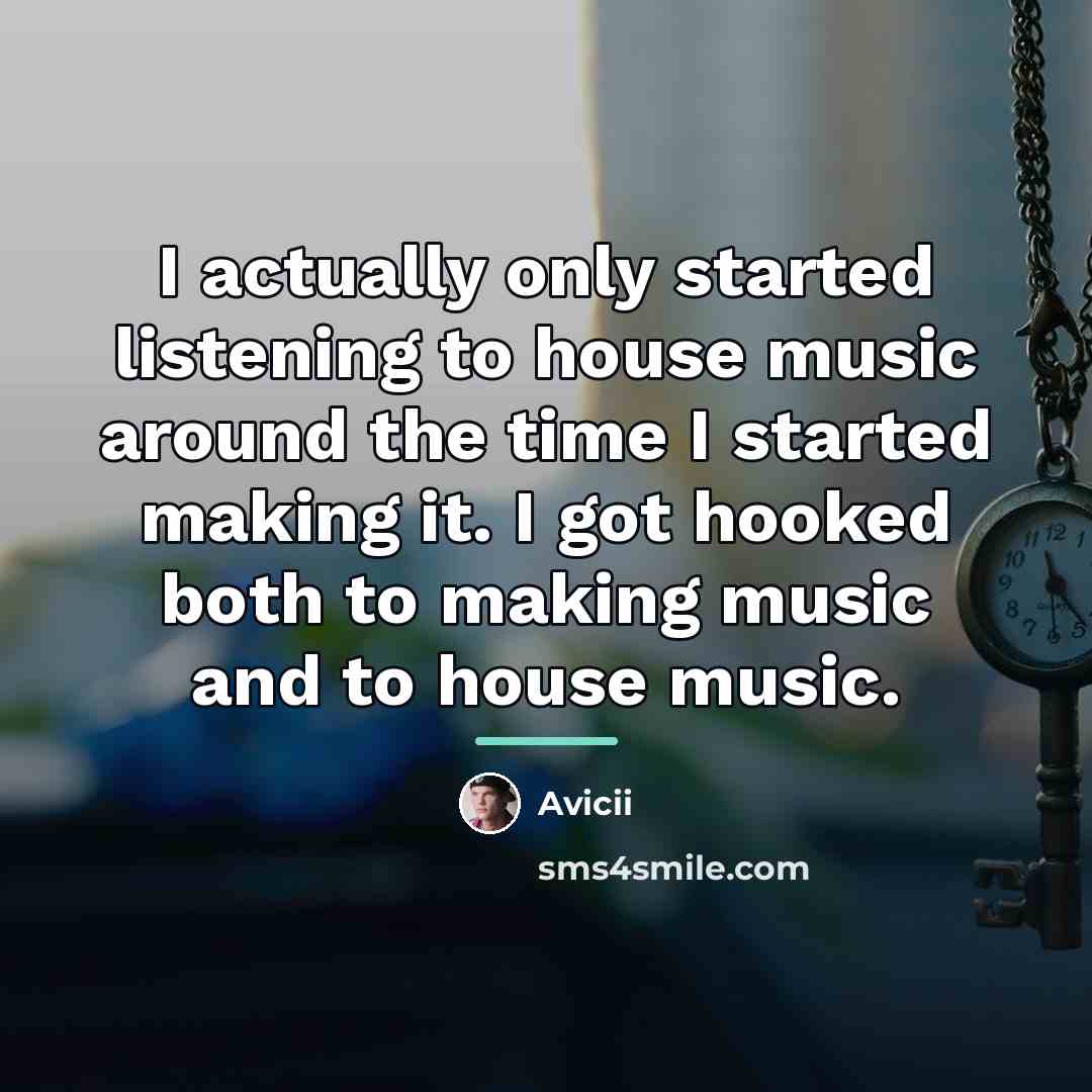 “I actually only started listening to house music around the…” quote by Avicii
