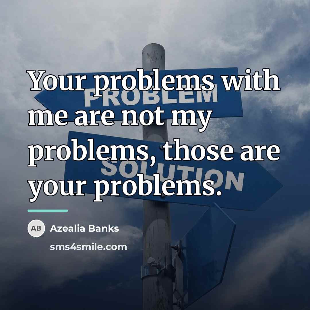 “Your problems with me are not my problems, those are…” quote by Azealia Banks