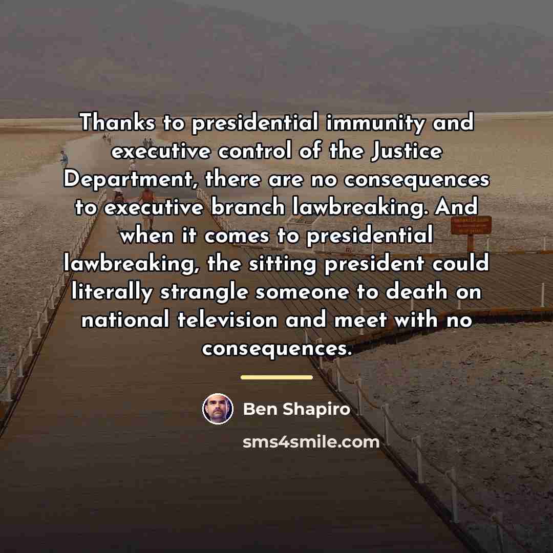 “Thanks to presidential immunity and executive control of the Justice…” quote by Ben Shapiro