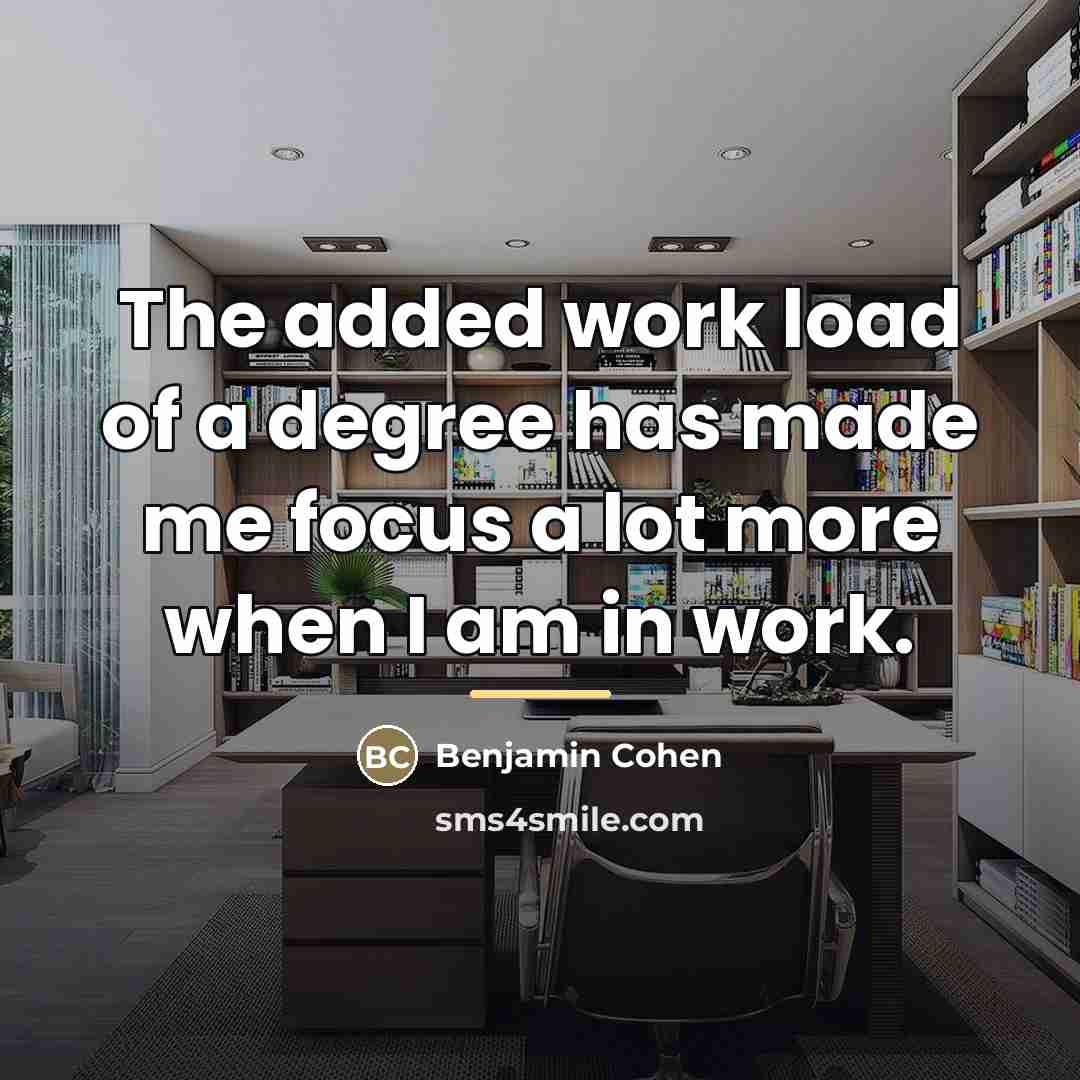 “The added work load of a degree has made me…” quote by Benjamin Cohen