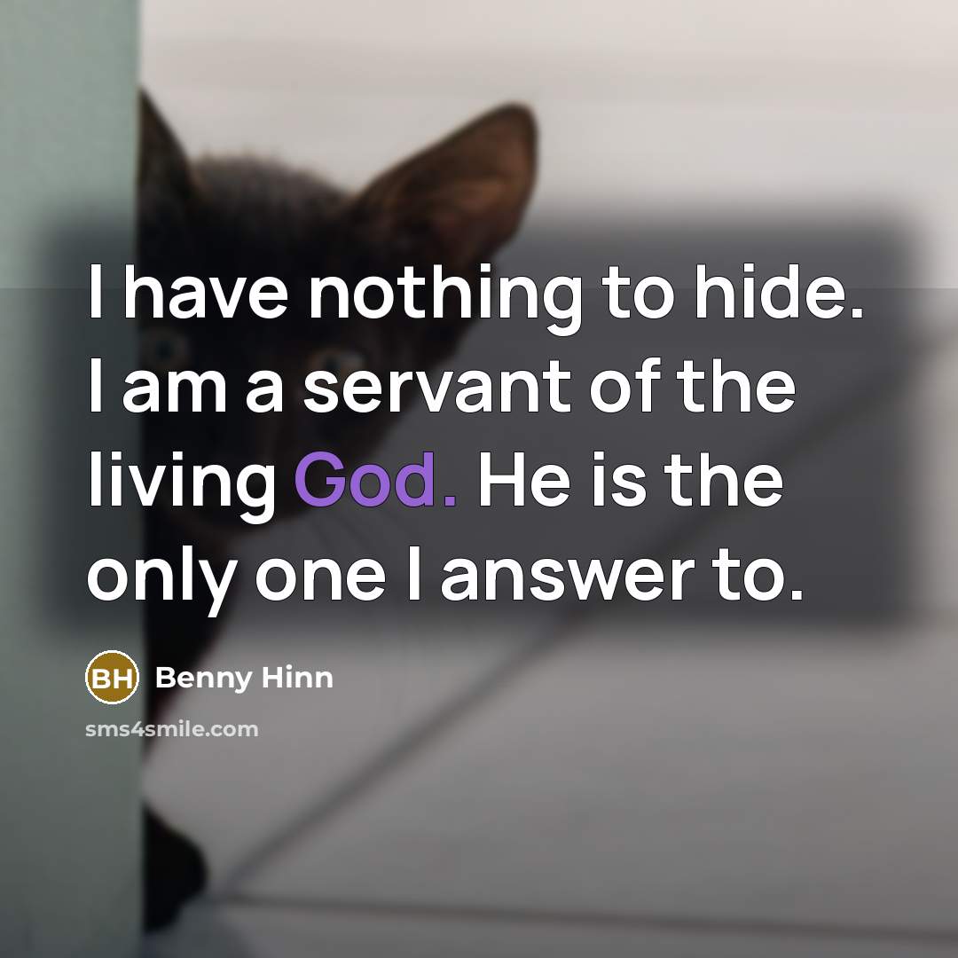 “I have nothing to hide. I am a servant of…” quote by Benny Hinn