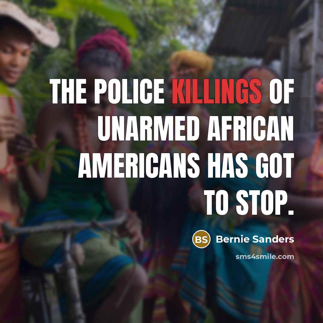 “The police killings of unarmed African Americans has got to…” quote by Bernie Sanders