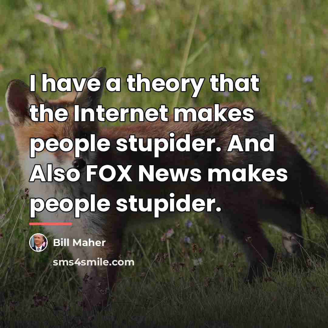 “I have a theory that the Internet makes people stupider.…” quote by Bill Maher