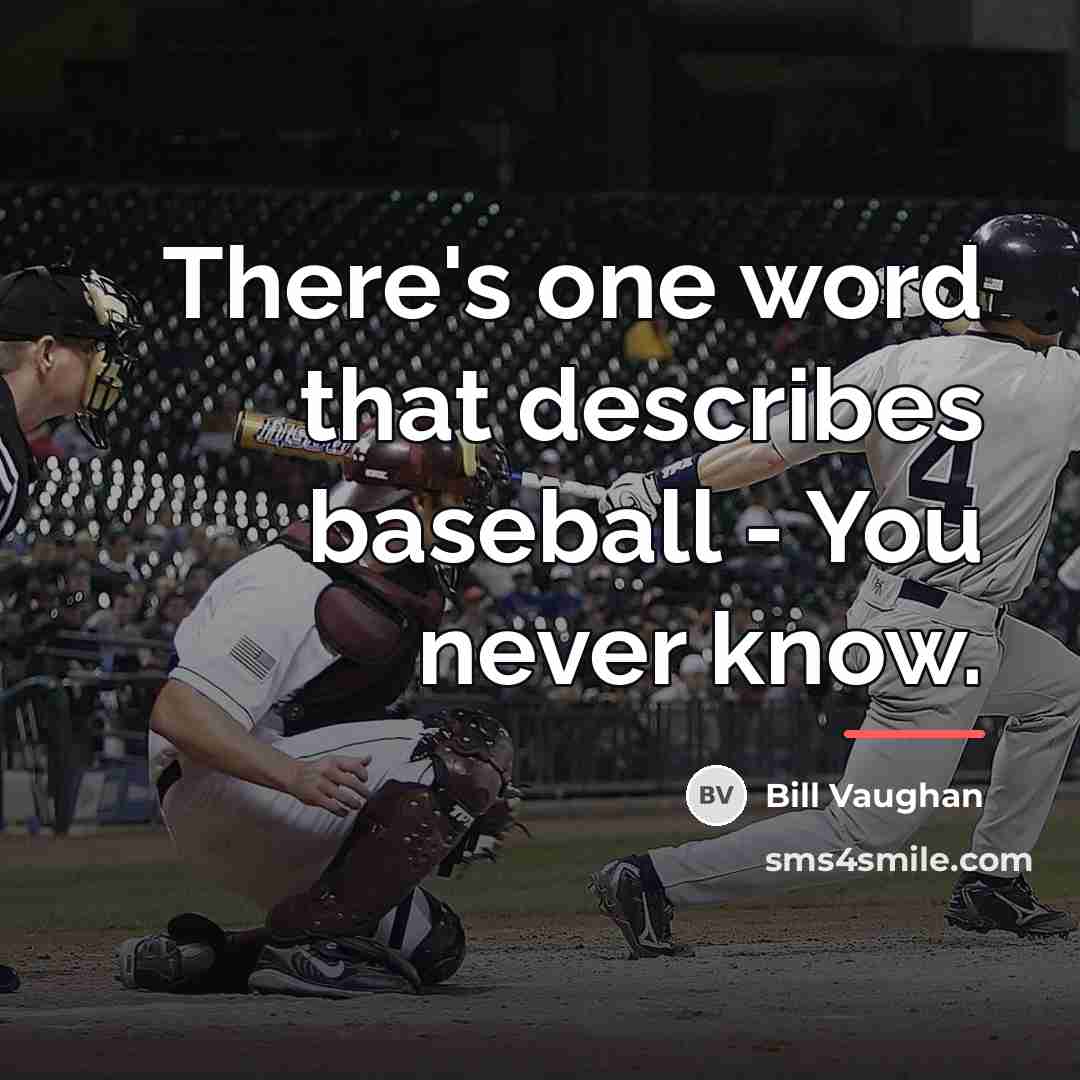 “There's one word that describes baseball - You never know.…” quote by Bill Vaughan