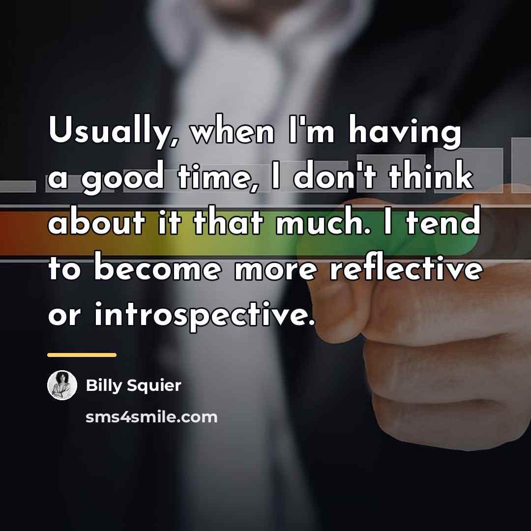 “Usually, when I'm having a good time, I don't think…” quote by Billy Squier