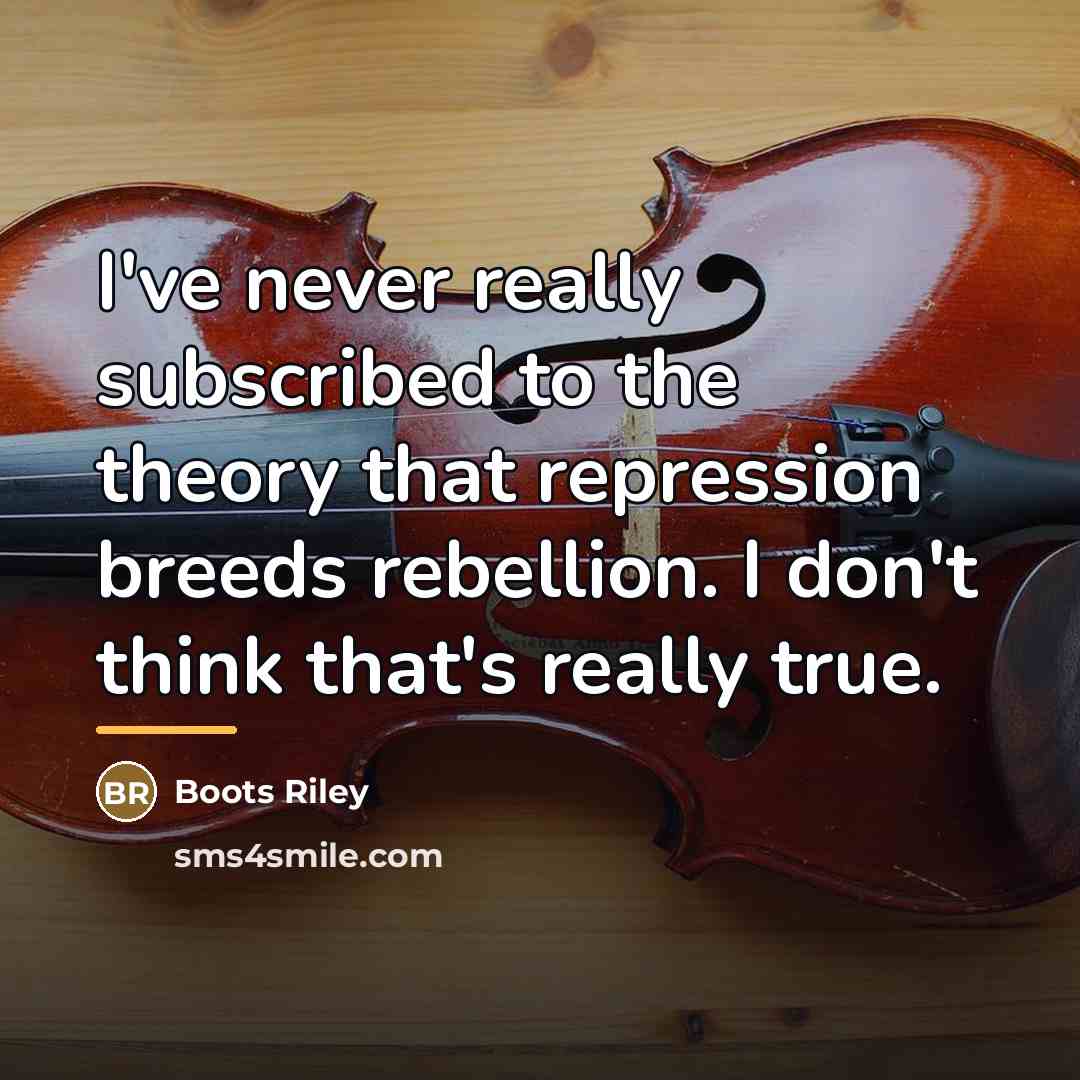 “I've never really subscribed to the theory that repression breeds…” quote by Boots Riley