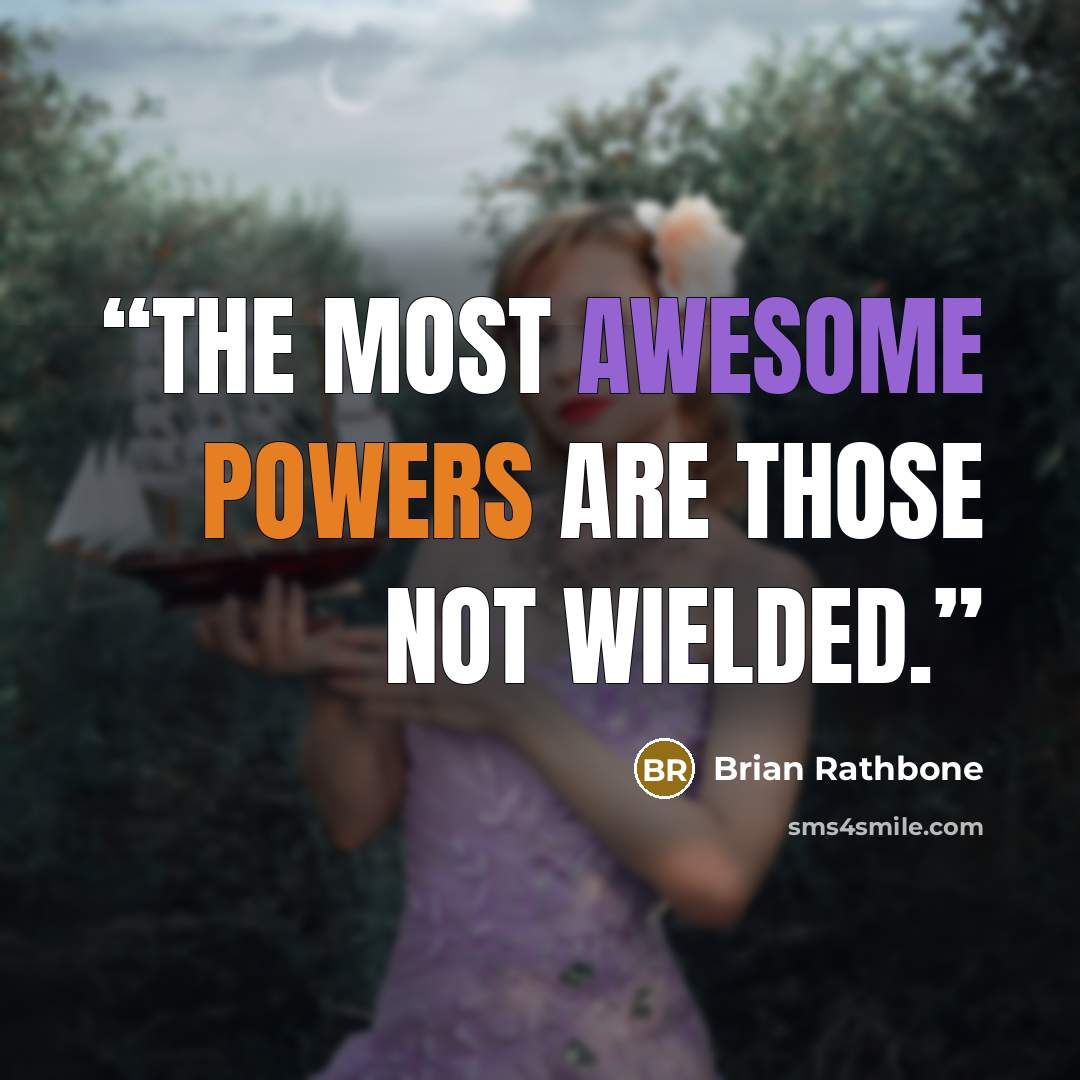 “The most awesome powers are those not wielded.” quote by Brian Rathbone