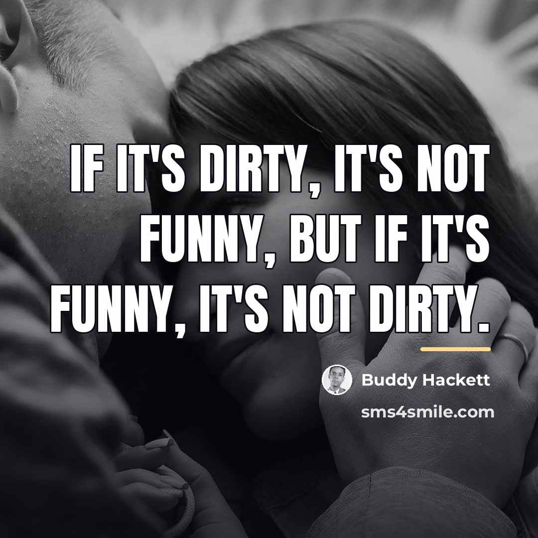 “If it's dirty, it's not funny, but if it's funny,…” quote by Buddy Hackett